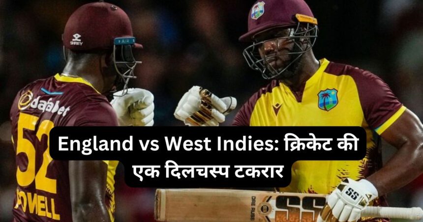 England vs West Indies क्रिकेट की एक दिलचस्प टकरार