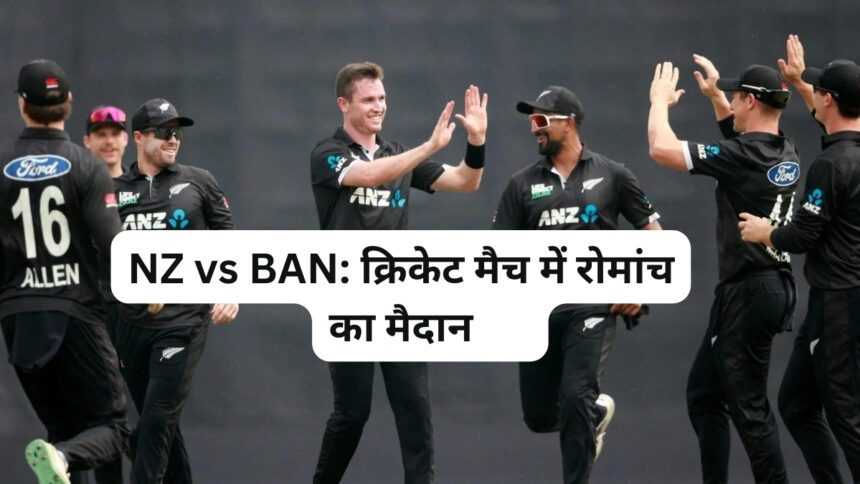 NZ vs BAN: क्रिकेट मैच में रोमांच का मैदान